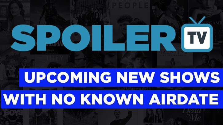 List of Upcoming New Shows With No Known Airdate *Updated 11th March 2023* : Show Count 219