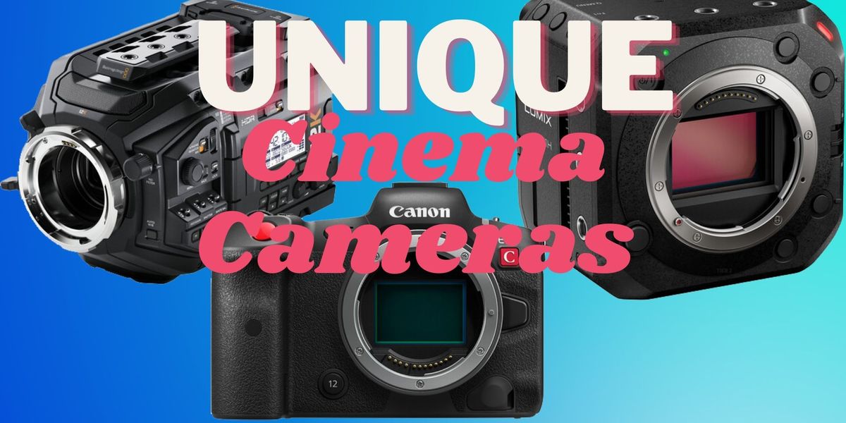 3 Unique Cinema Cameras To Change The Way You Shoot