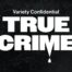 'Variety Confidential' Releases Episode on True Crime Storytelling